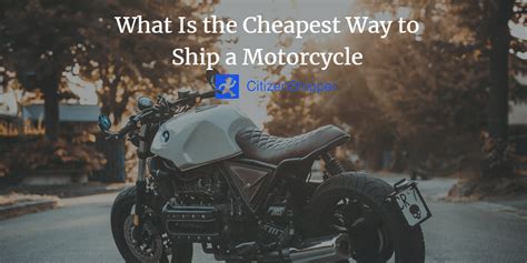 cheapest way to ship a motorcycle.